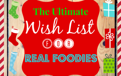 The Ultimate Real Foodie Wish List