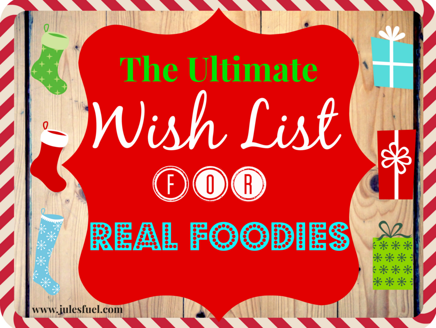 The Ultimate Real Foodie Wish List